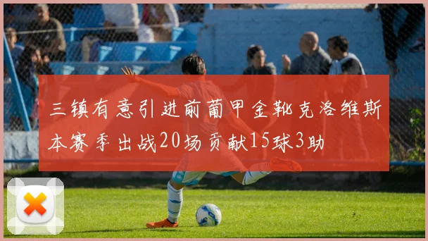三镇有意引进前葡甲金靴克洛维斯本赛季出战20场贡献15球3助