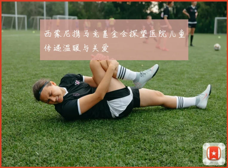 西蒙尼携马竞基金会探望医院儿童传递温暖与关爱