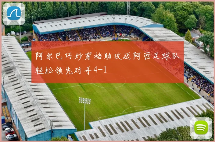 阿尔巴巧妙穿裆助攻迈阿密足球队轻松领先对手4-1