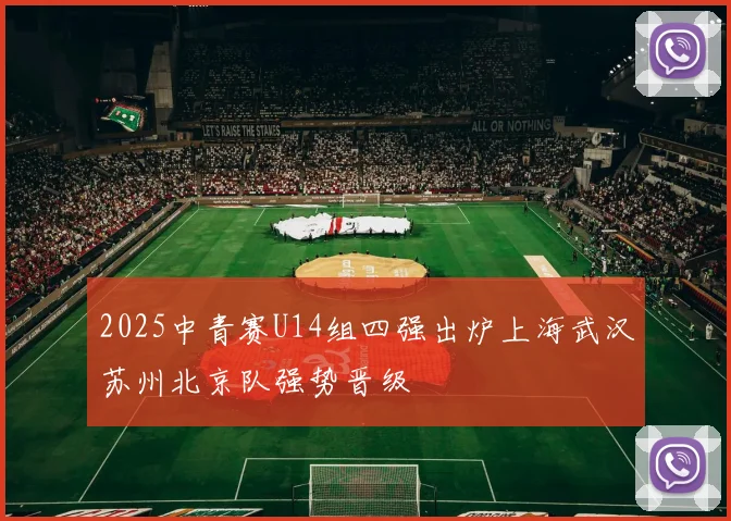 2025中青赛U14组四强出炉上海武汉苏州北京队强势晋级